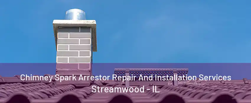 Chimney Spark Arrestor Repair And Installation Services Streamwood - IL