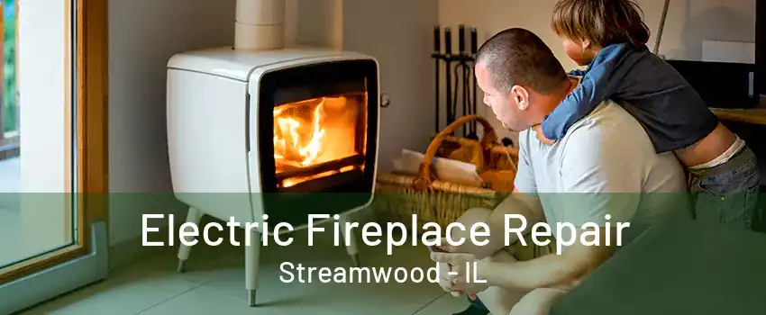 Electric Fireplace Repair Streamwood - IL