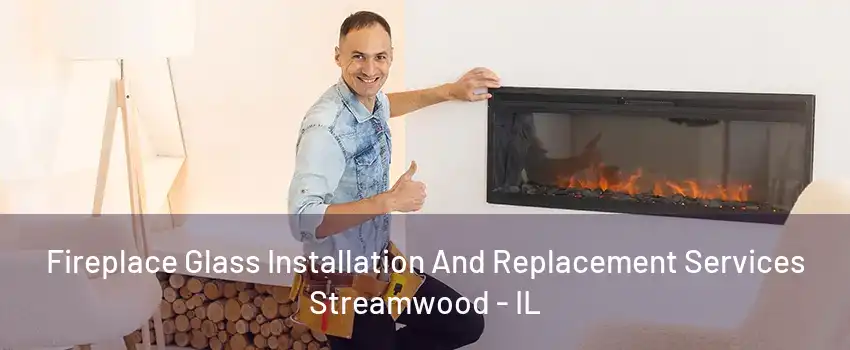 Fireplace Glass Installation And Replacement Services Streamwood - IL