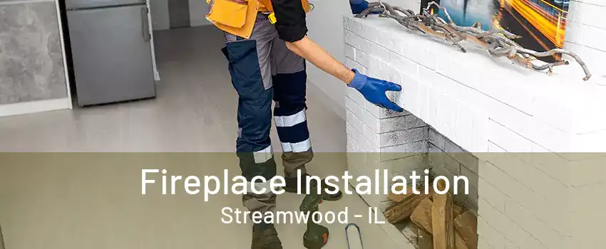 Fireplace Installation Streamwood - IL