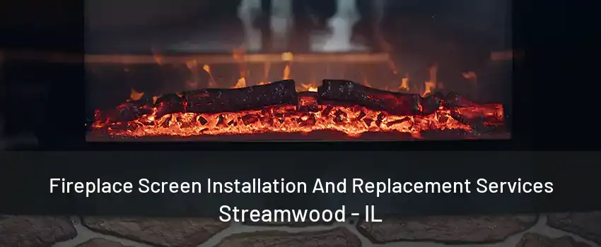 Fireplace Screen Installation And Replacement Services Streamwood - IL