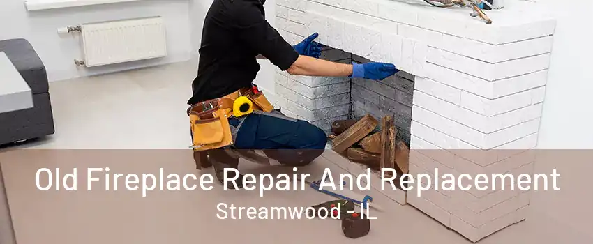 Old Fireplace Repair And Replacement Streamwood - IL