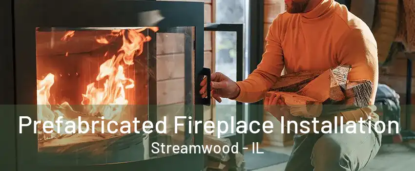 Prefabricated Fireplace Installation Streamwood - IL