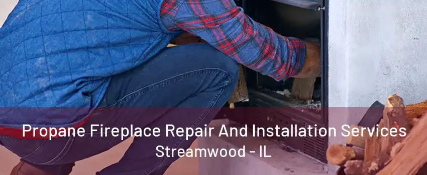 Propane Fireplace Repair And Installation Services Streamwood - IL