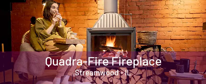 Quadra-Fire Fireplace Streamwood - IL