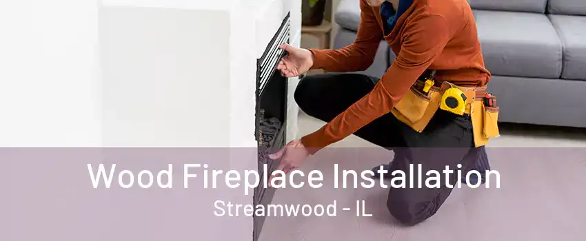 Wood Fireplace Installation Streamwood - IL